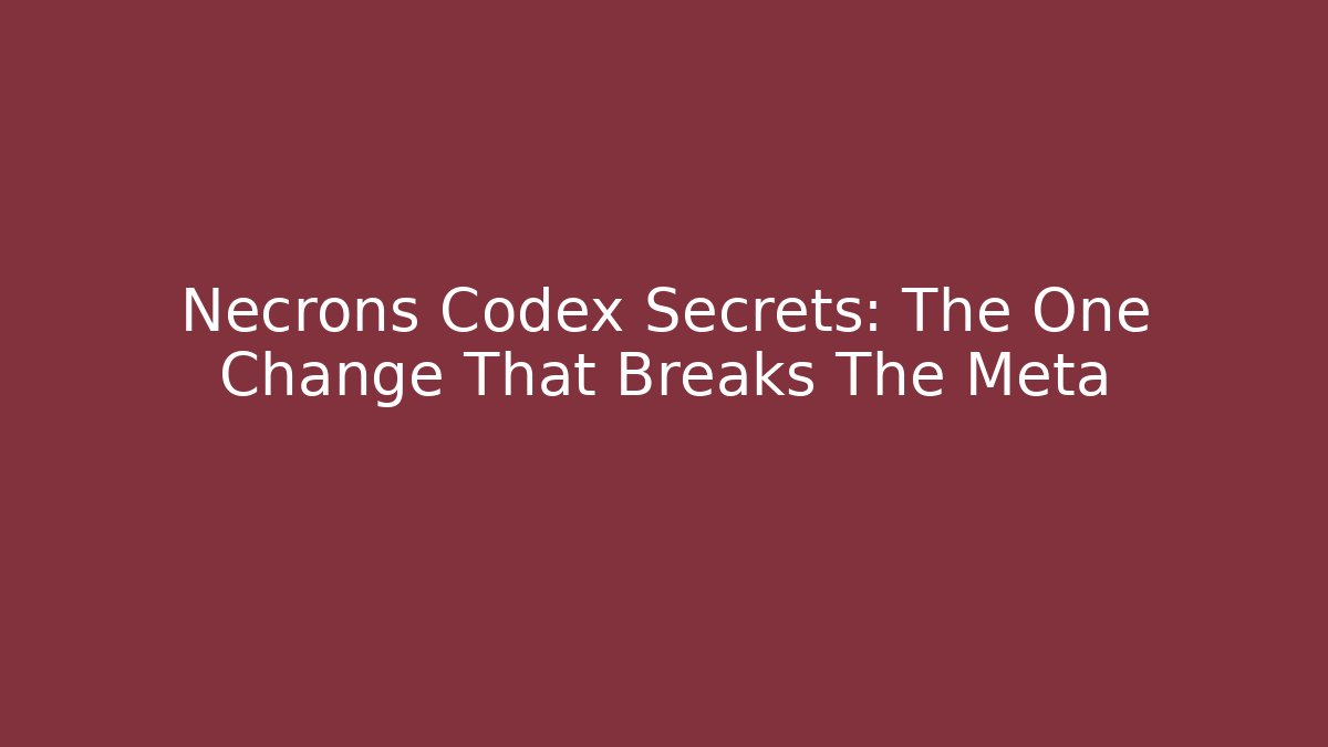 Necrons Codex Secrets: The One Change That Breaks The Meta