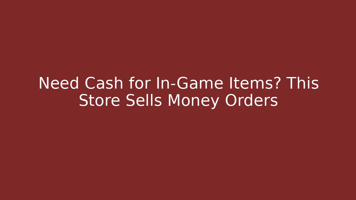 Need Cash for In-Game Items? This Store Sells Money Orders