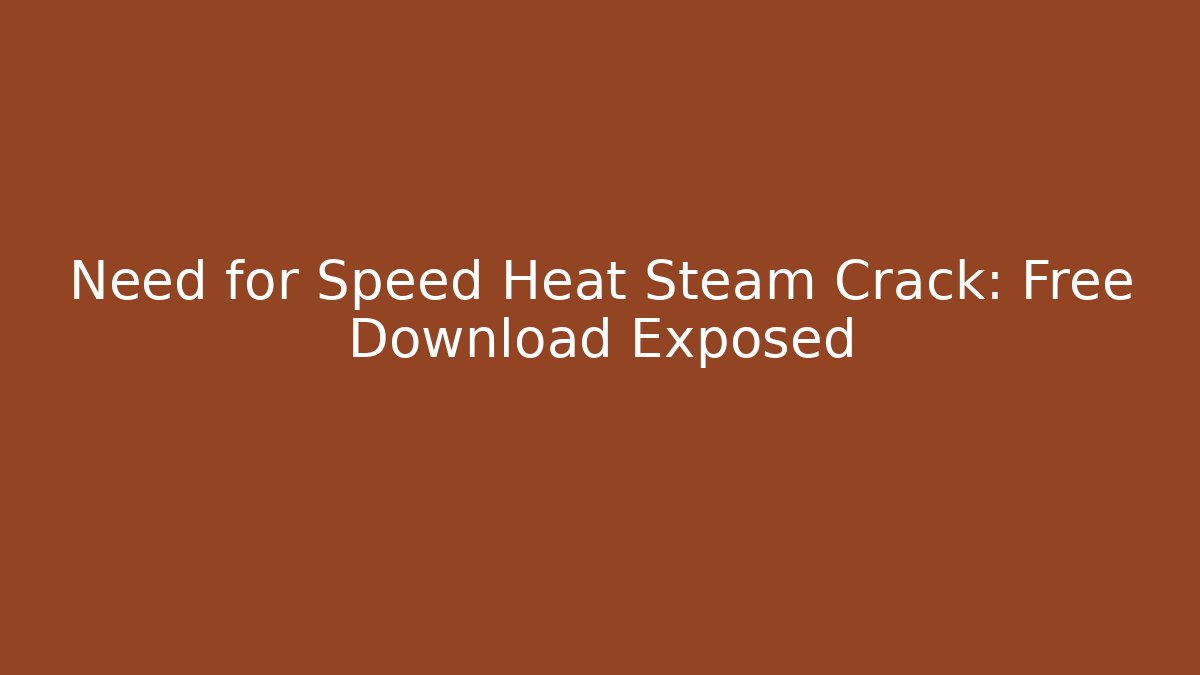 Need for Speed Heat Steam Crack: Free Download Exposed