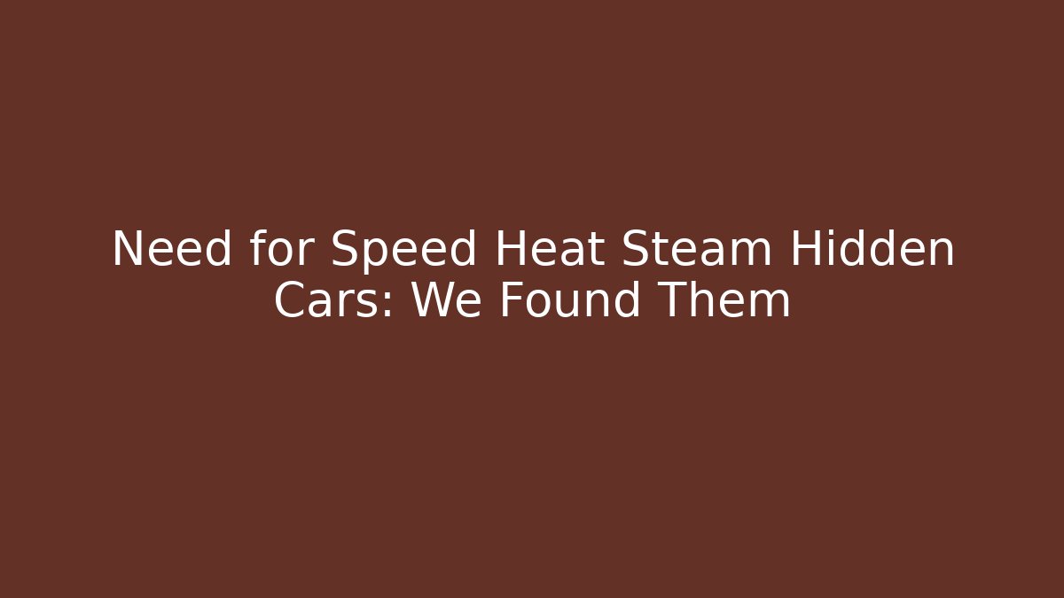 Need for Speed Heat Steam Hidden Cars: We Found Them