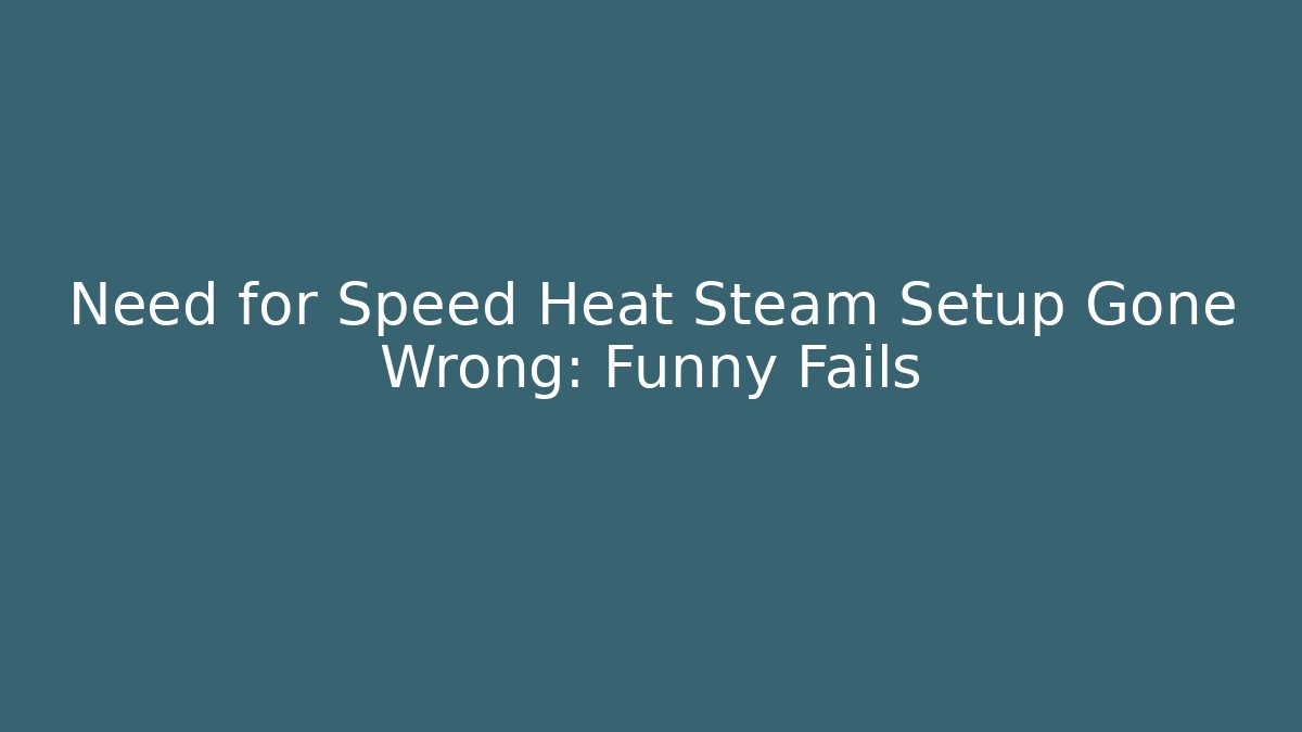 Need for Speed Heat Steam Setup Gone Wrong: Funny Fails - Método de Aprovação