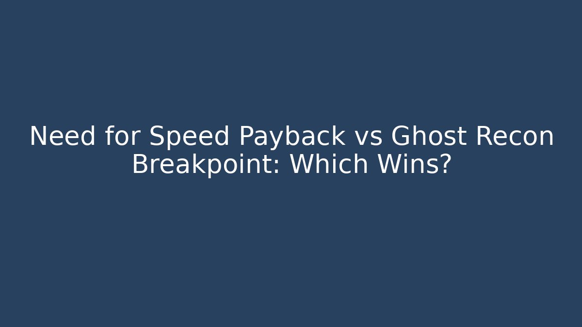 Need for Speed Payback vs Ghost Recon Breakpoint: Which Wins?