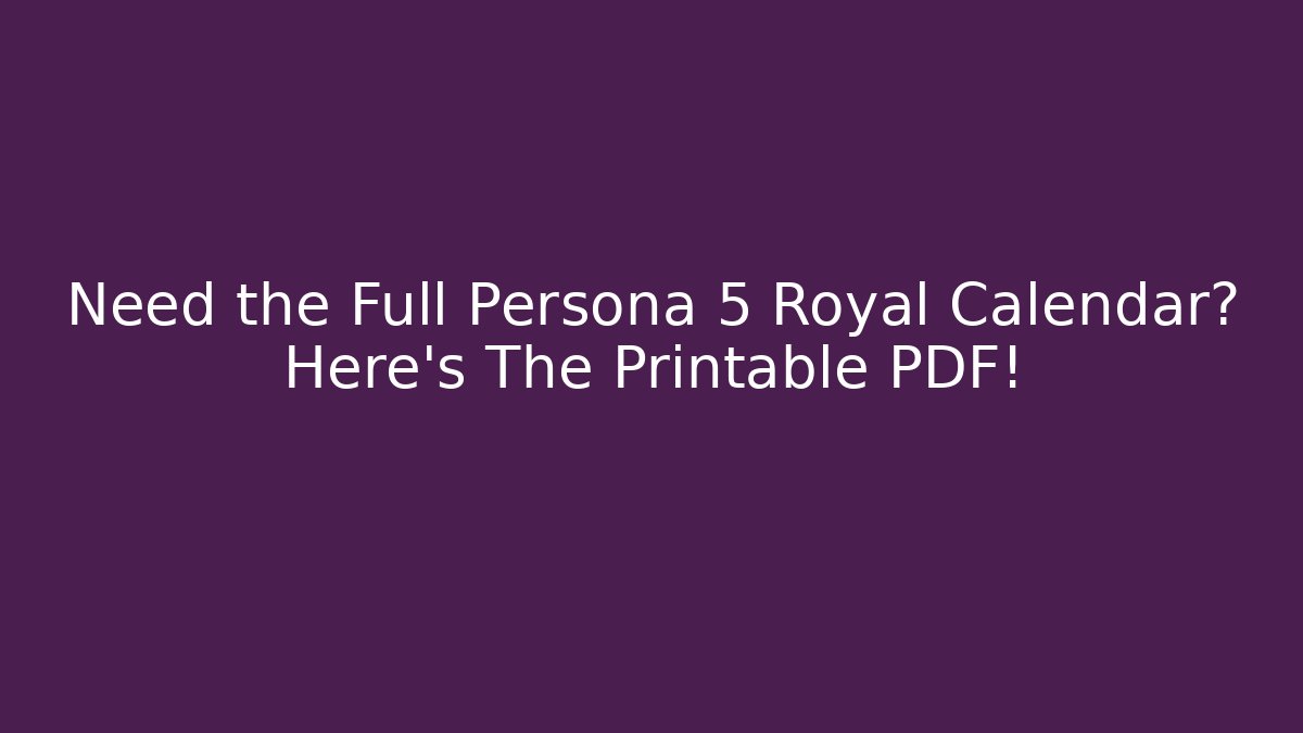 Need the Full Persona 5 Royal Calendar? Here's The Printable PDF!