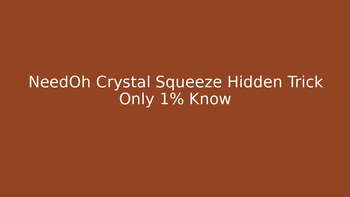 NeedOh Crystal Squeeze Hidden Trick Only 1% Know