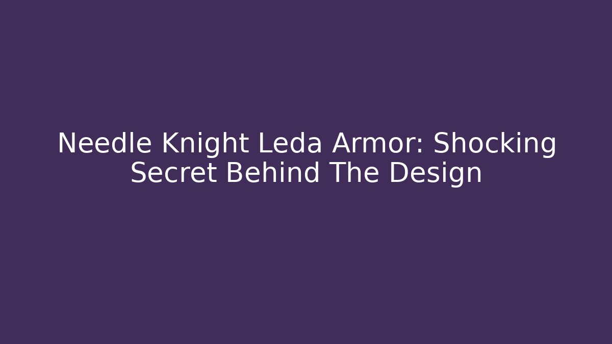 Needle Knight Leda Armor: Shocking Secret Behind The Design