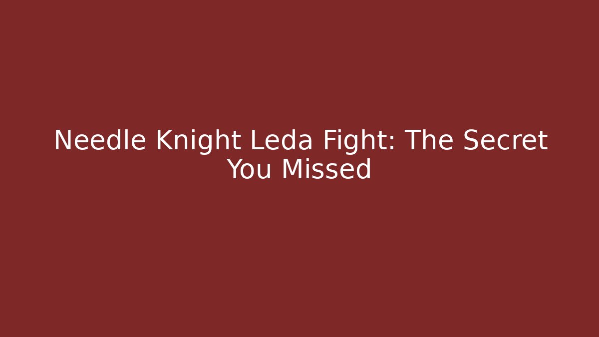 Needle Knight Leda Fight: The Secret You Missed