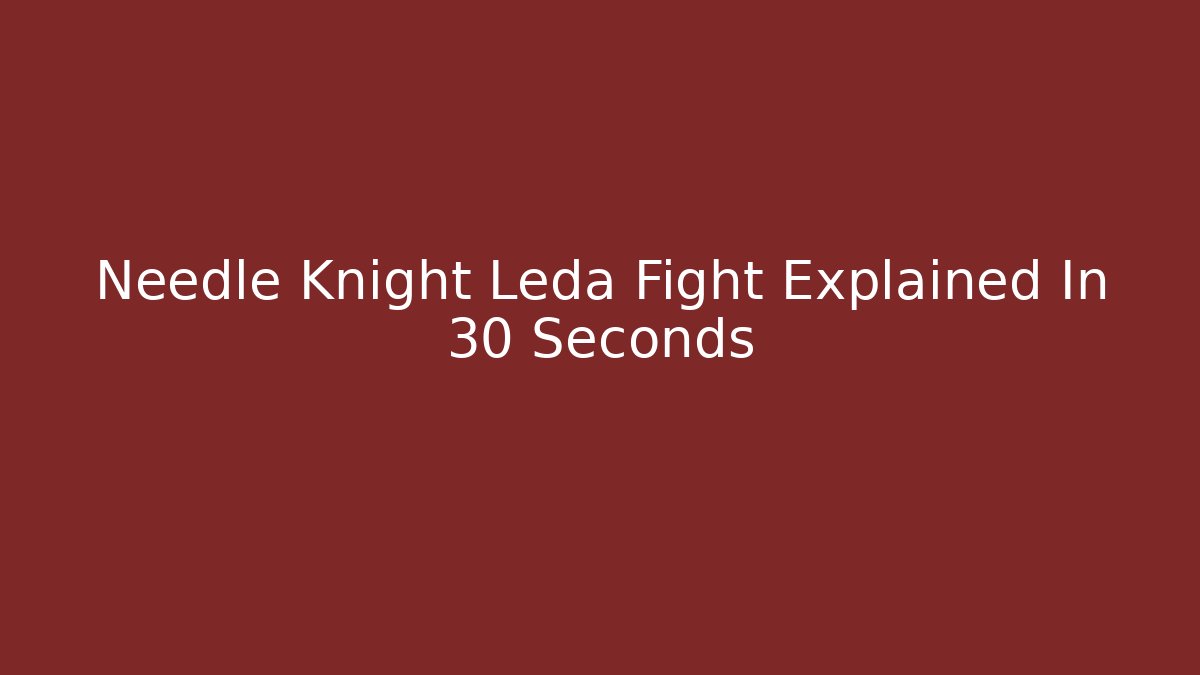 Needle Knight Leda Fight Explained In 30 Seconds