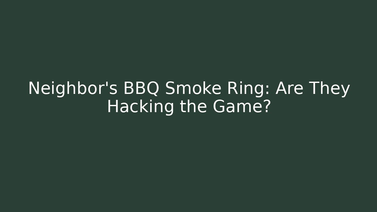 Neighbor’s BBQ Smoke Ring: Are They Hacking the Game? - Método de Aprovação