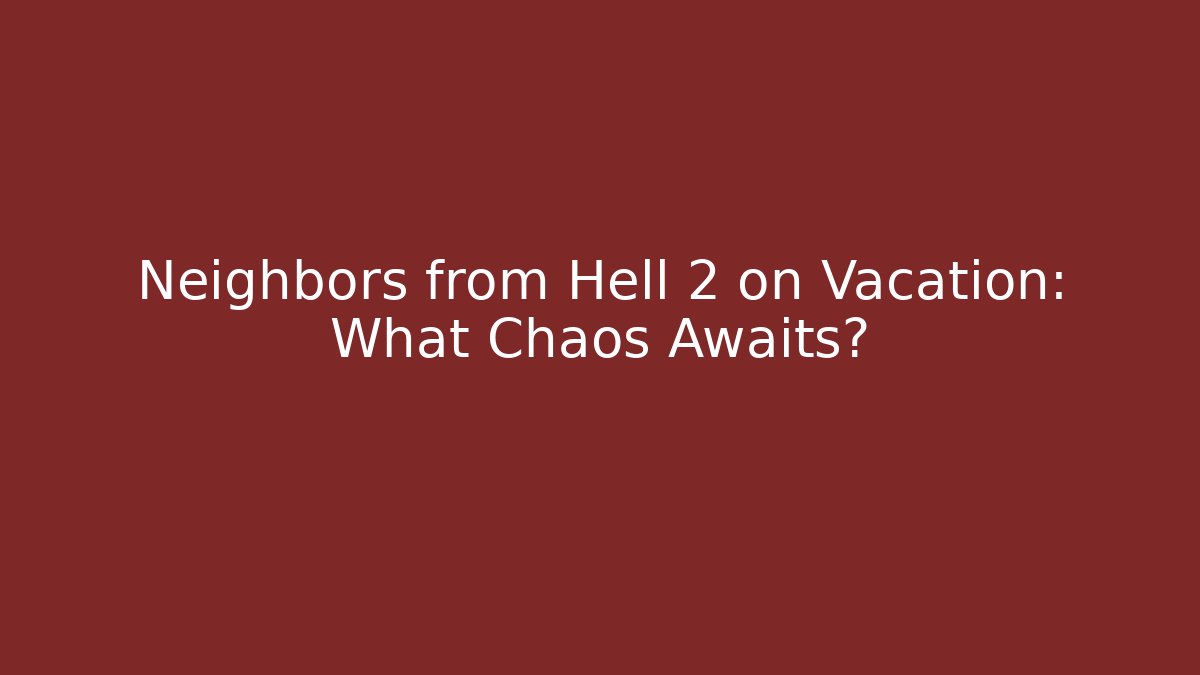 Neighbors from Hell 2 on Vacation: What Chaos Awaits?