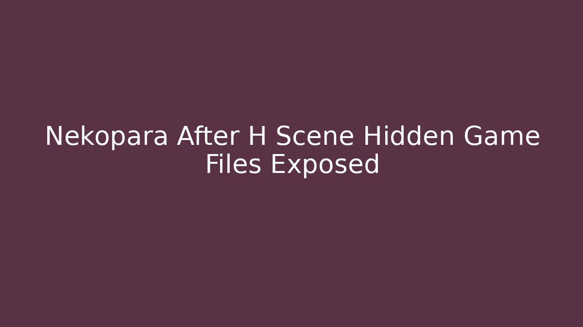 Nekopara After H Scene Hidden Game Files Exposed