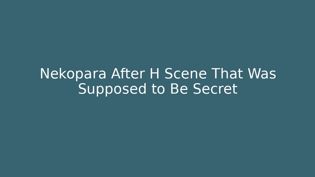 Nekopara After H Scene That Was Supposed to Be Secret