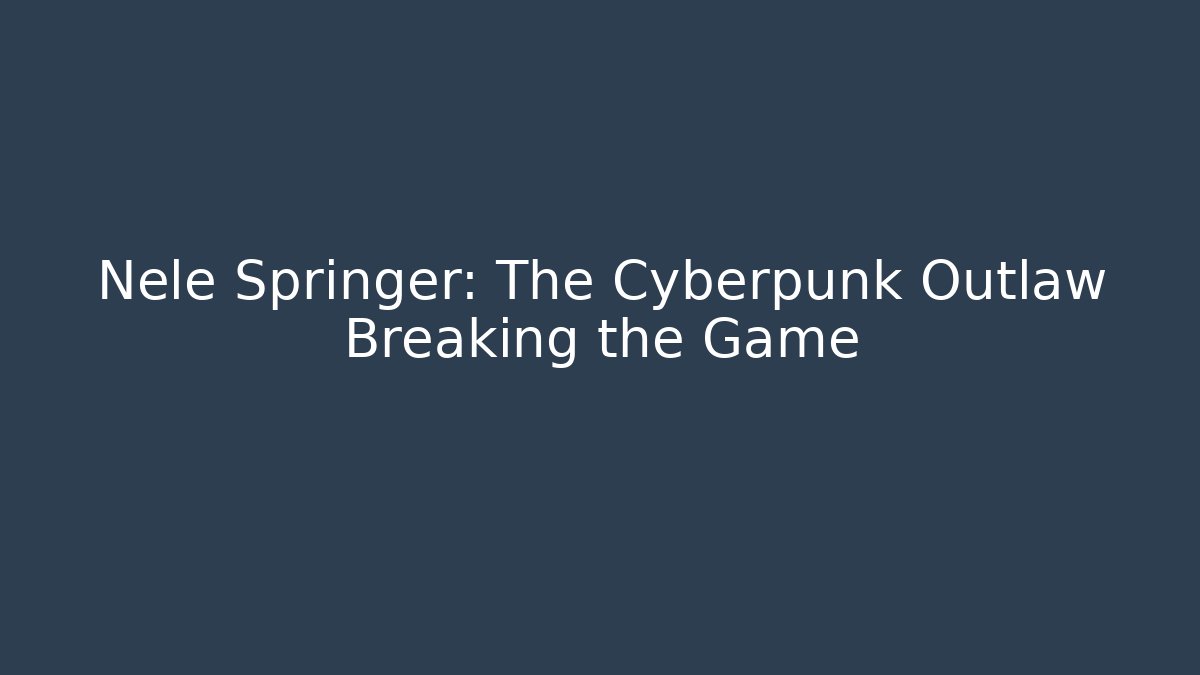 Nele Springer: The Cyberpunk Outlaw Breaking the Game