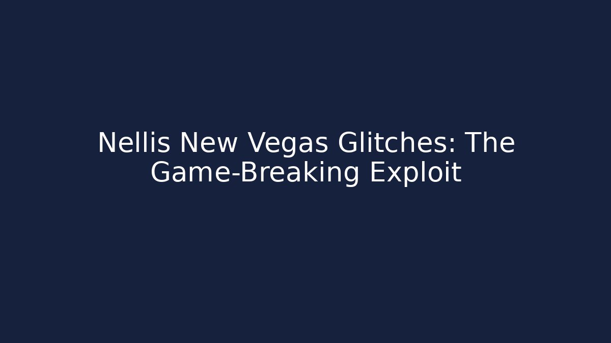Nellis New Vegas Glitches: The Game-Breaking Exploit
