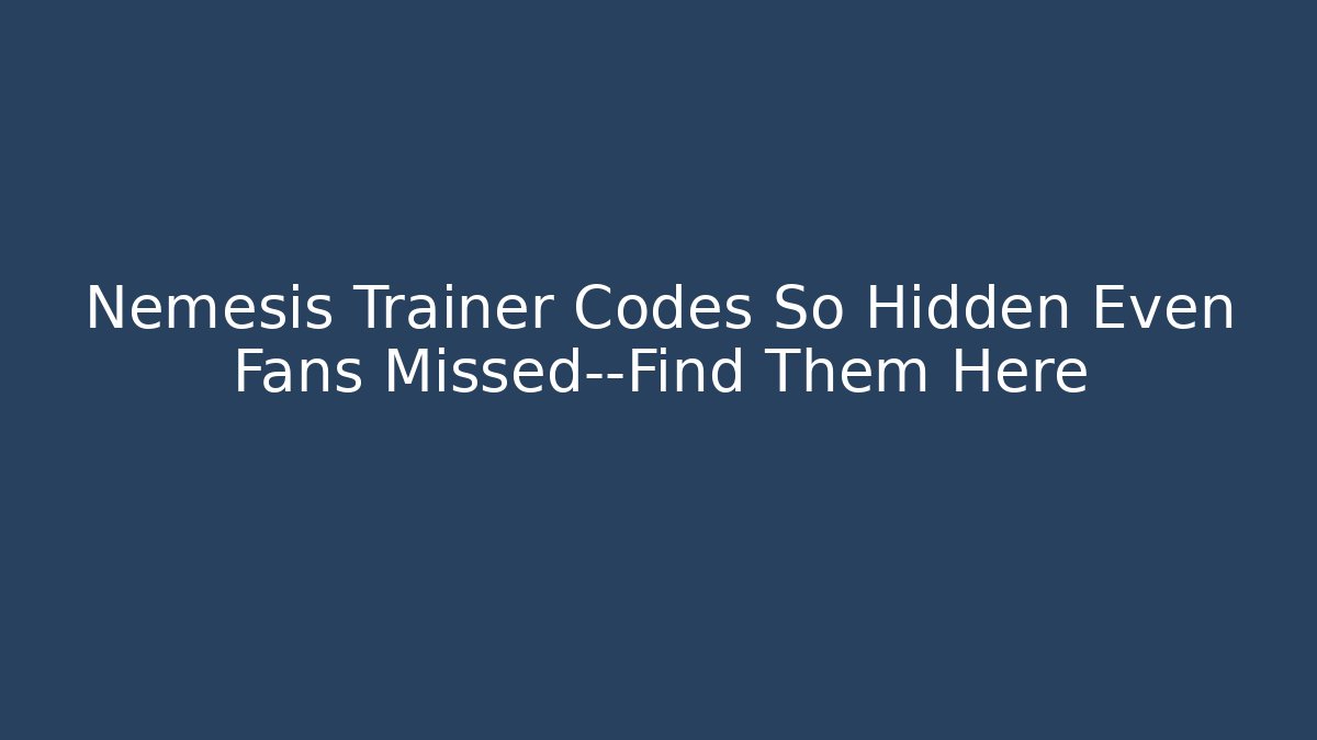 Nemesis Trainer Codes So Hidden Even Fans Missed—Find Them Here