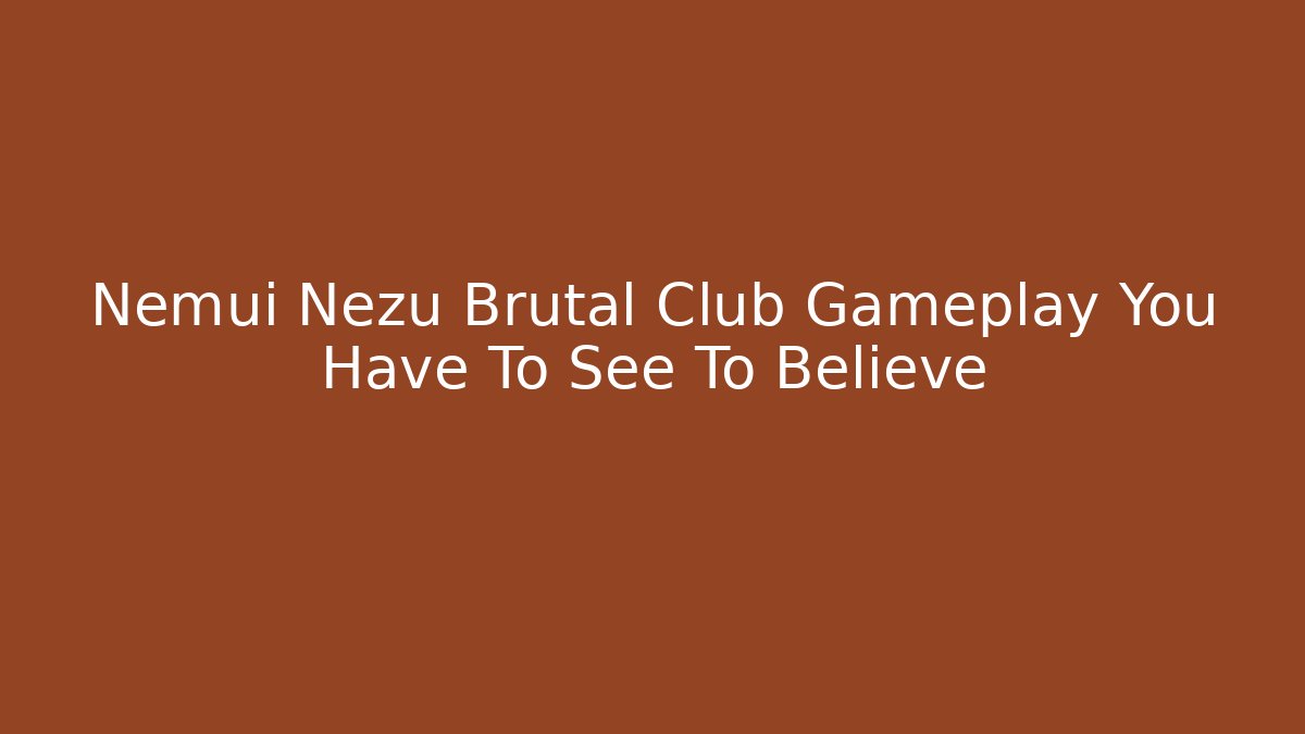 Nemui Nezu Brutal Club Gameplay You Have To See To Believe