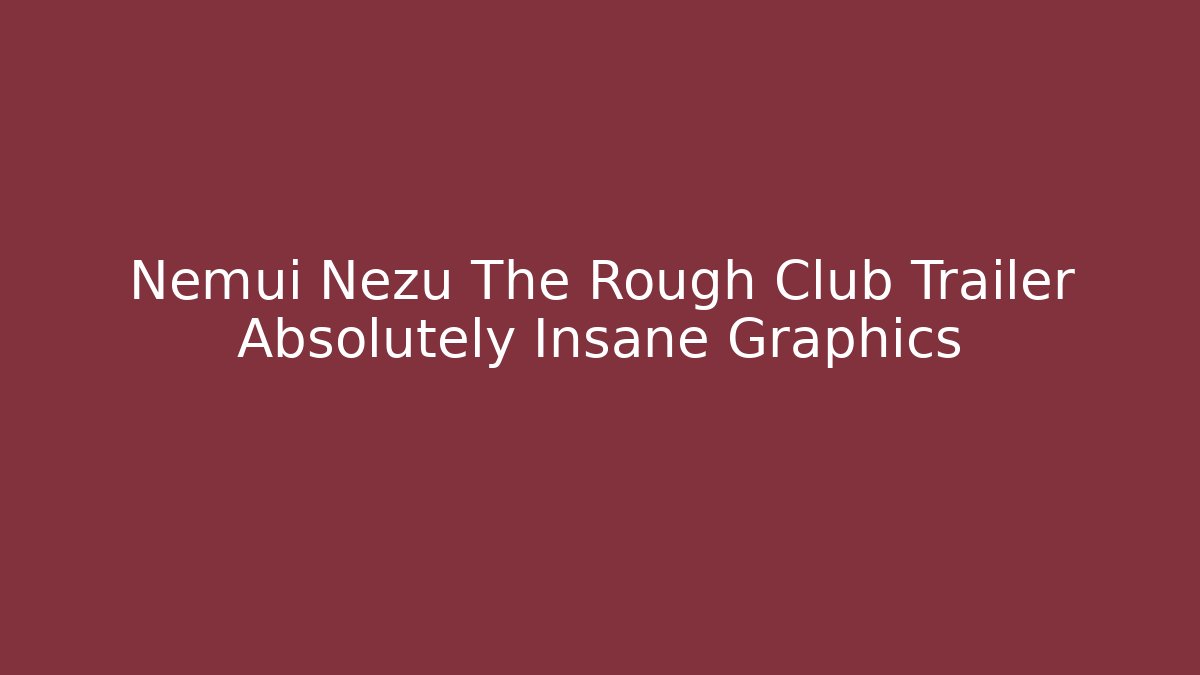 Nemui Nezu The Rough Club Trailer Absolutely Insane Graphics