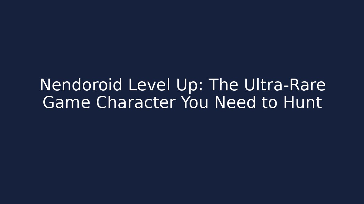 Nendoroid Level Up: The Ultra-Rare Game Character You Need to Hunt