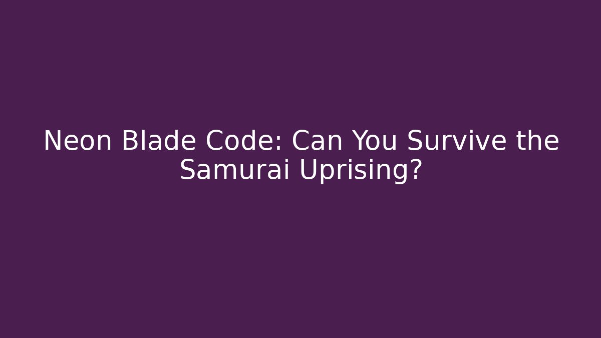 Neon Blade Code: Can You Survive the Samurai Uprising?