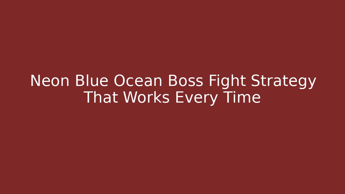 Neon Blue Ocean Boss Fight Strategy That Works Every Time - Método de Aprovação