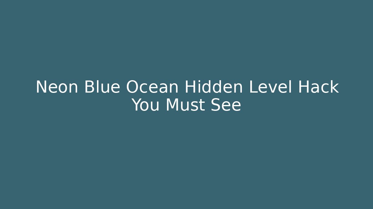 Neon Blue Ocean Hidden Level Hack You Must See