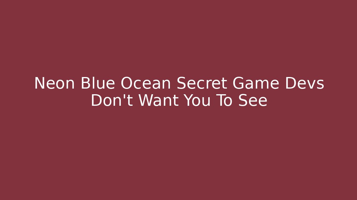 Neon Blue Ocean Secret Game Devs Don't Want You To See - Método de Aprovação