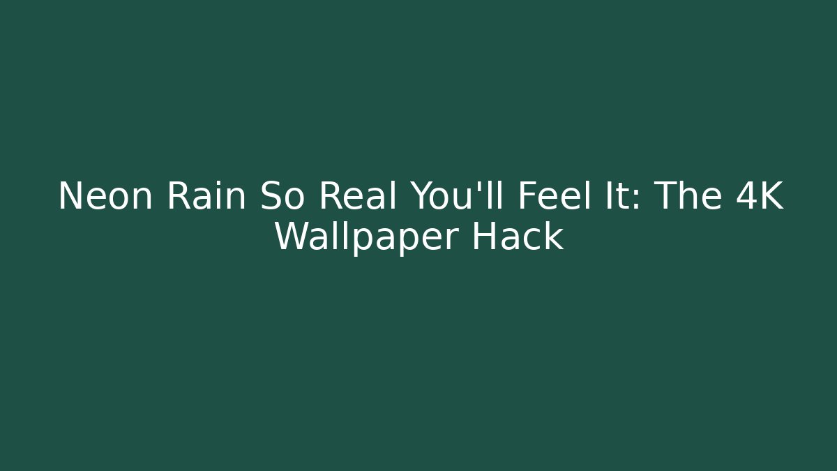 Neon Rain So Real You'll Feel It: The 4K Wallpaper Hack