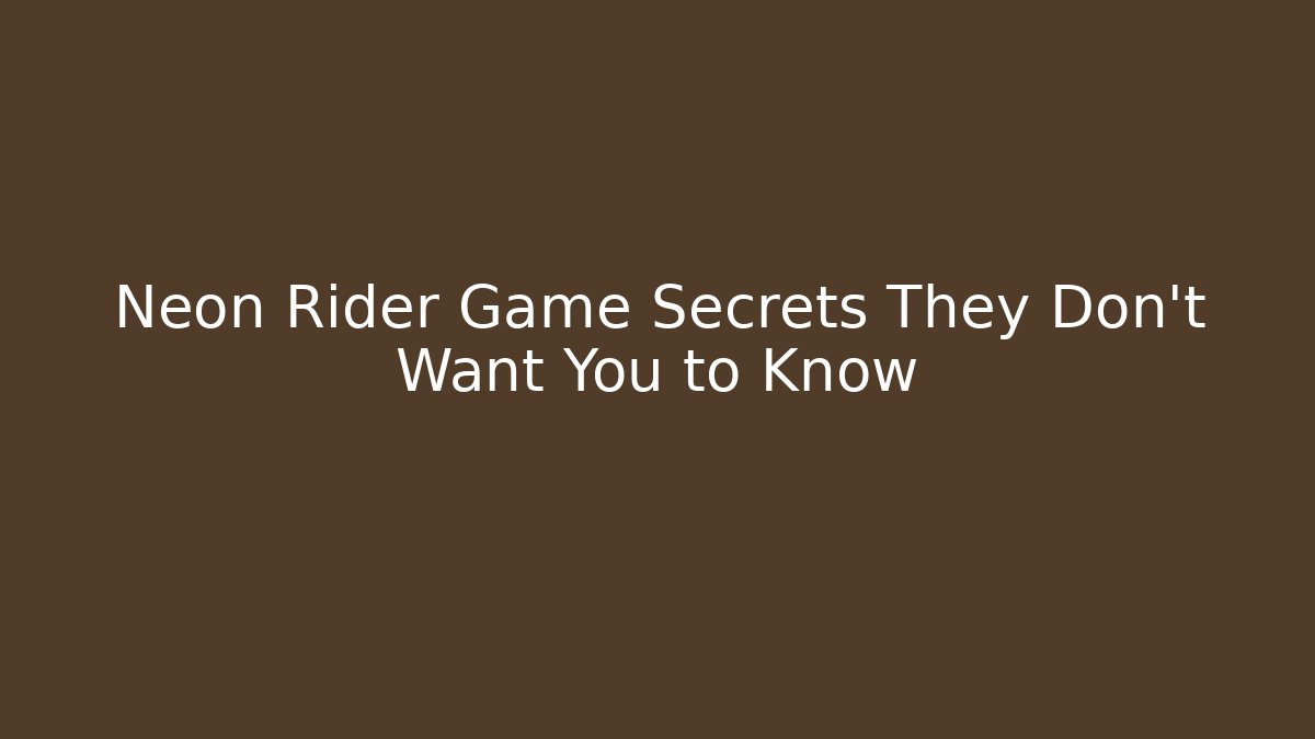 Neon Rider Game Secrets They Don't Want You to Know
