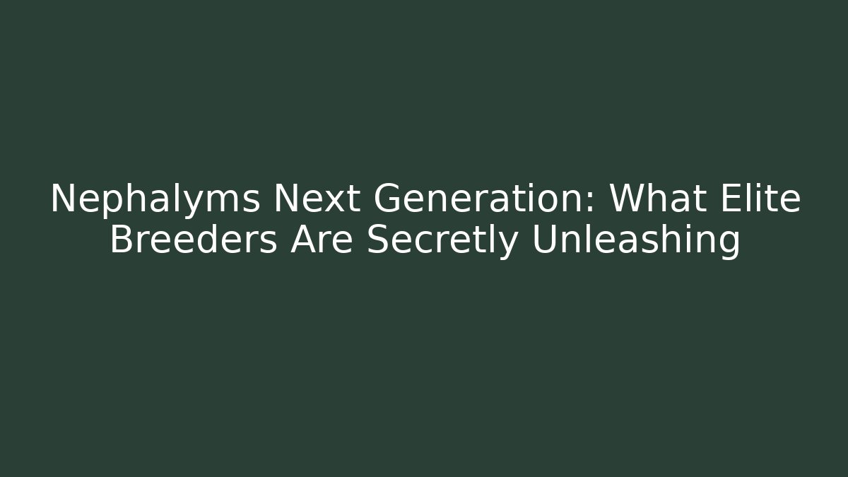 Nephalyms Next Generation: What Elite Breeders Are Secretly Unleashing