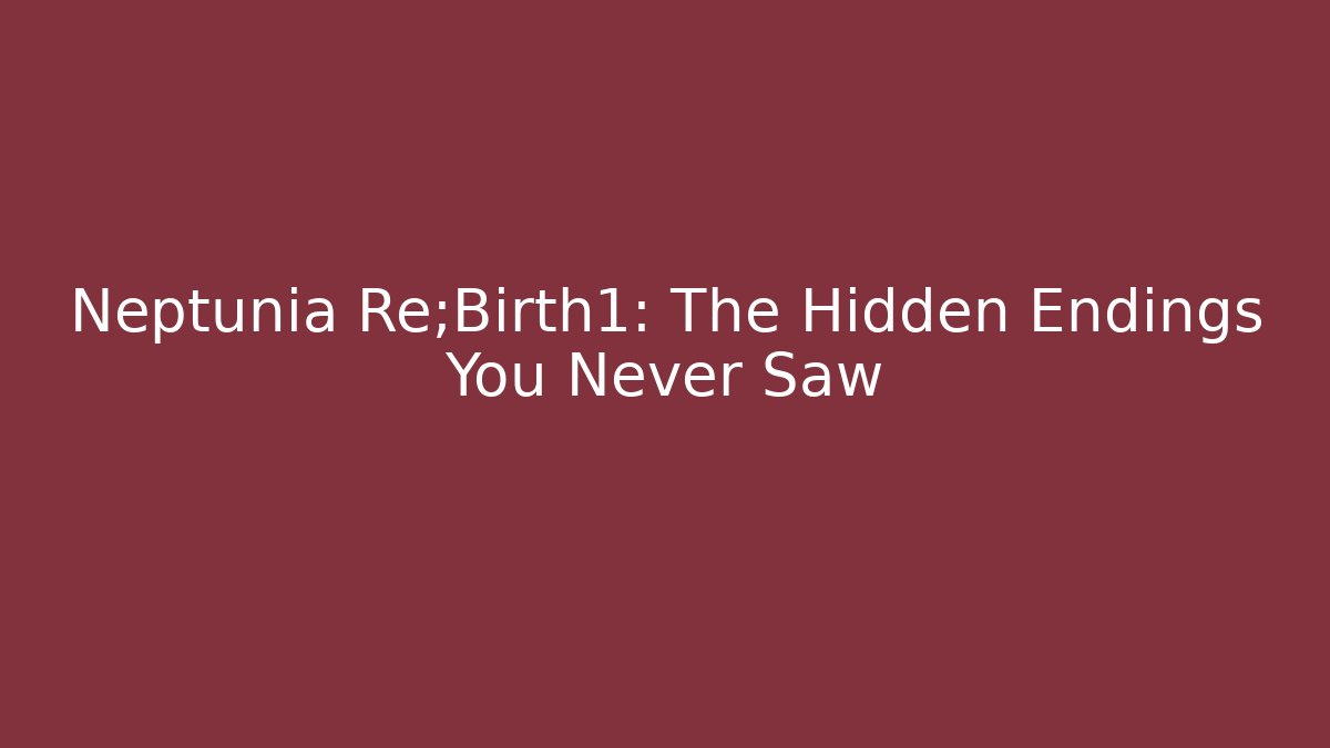 Neptunia Re;Birth1: The Hidden Endings You Never Saw