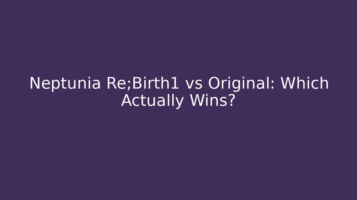 Neptunia Re;Birth1 vs Original: Which Actually Wins?