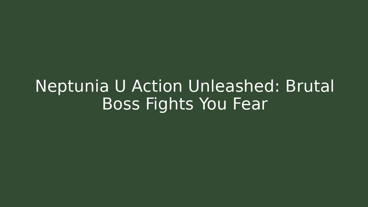 Neptunia U Action Unleashed: Brutal Boss Fights You Fear - Método de Aprovação