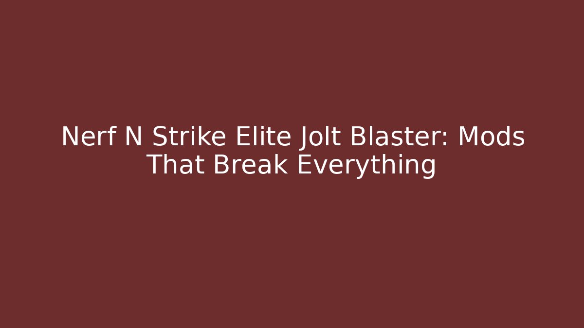 Nerf N Strike Elite Jolt Blaster: Mods That Break Everything