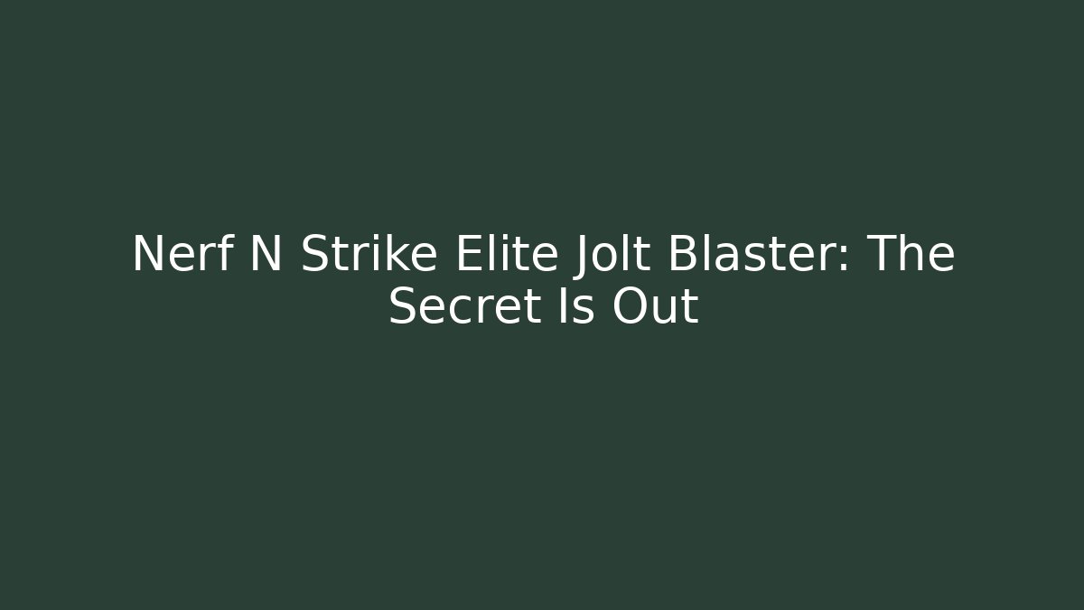 Nerf N Strike Elite Jolt Blaster: The Secret Is Out