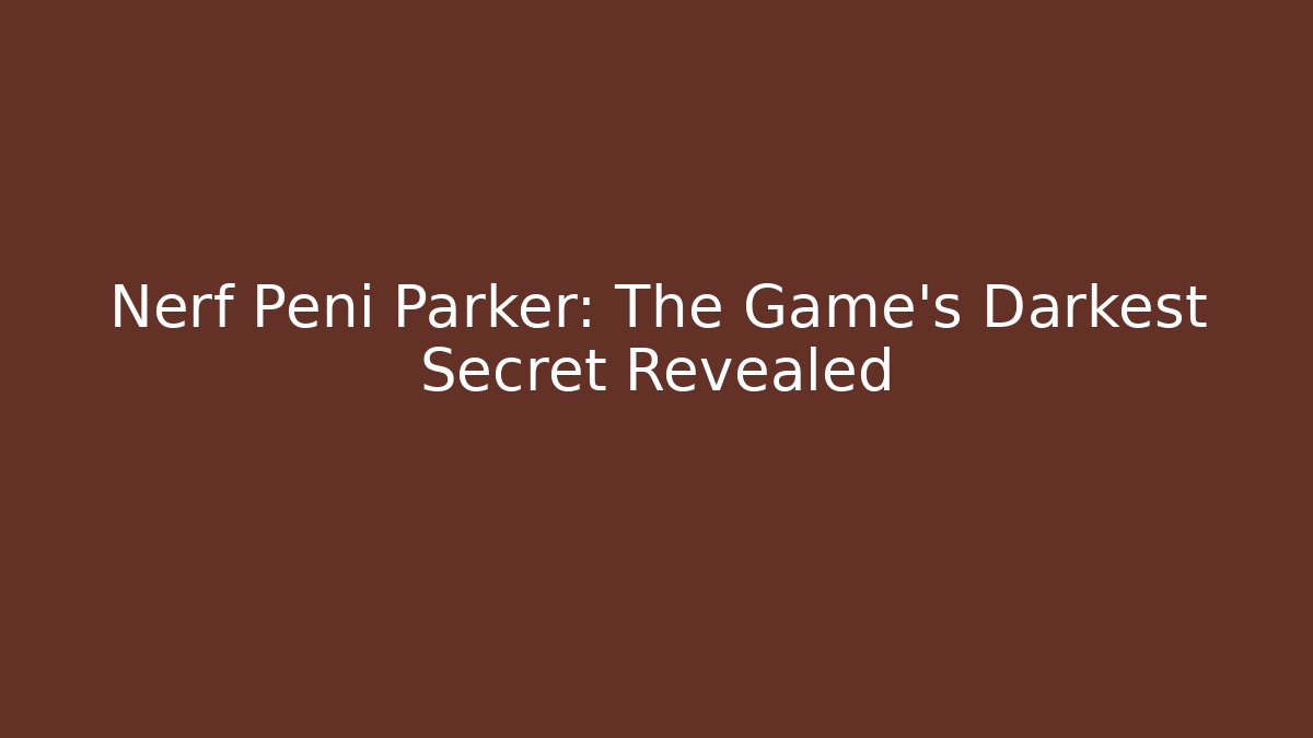Nerf Peni Parker: The Game's Darkest Secret Revealed