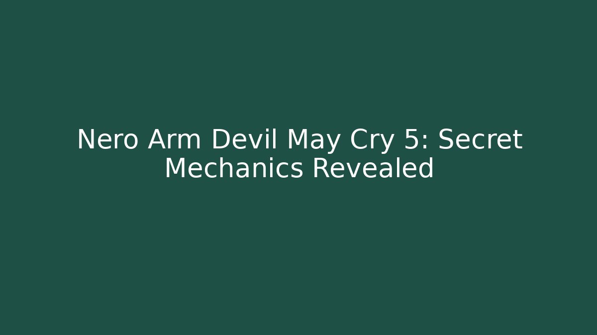 Nero Arm Devil May Cry 5: Secret Mechanics Revealed