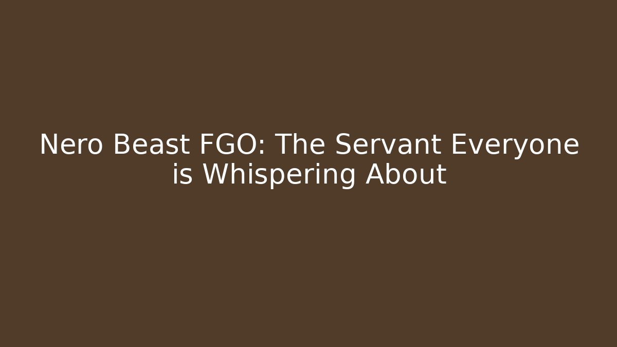Nero Beast FGO: The Servant Everyone is Whispering About