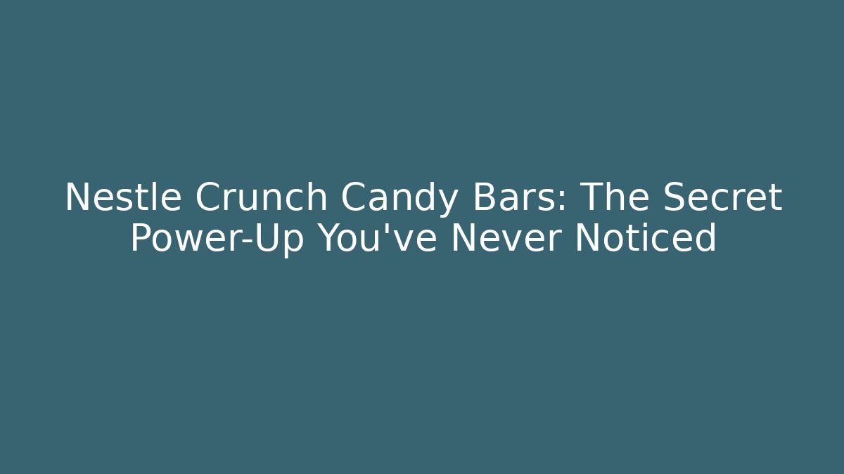Nestle Crunch Candy Bars: The Secret Power-Up You’ve Never Noticed