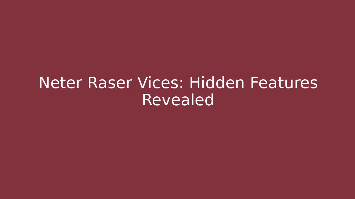 Neter Raser Vices: Hidden Features Revealed
