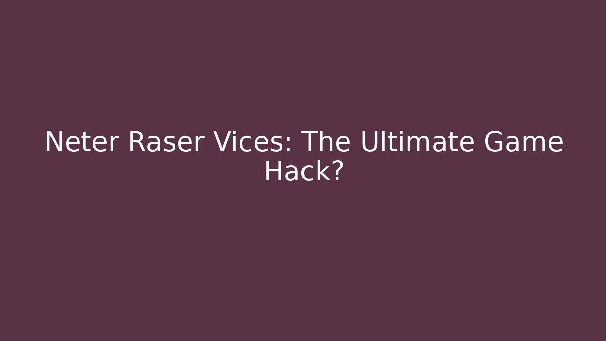 Neter Raser Vices: The Ultimate Game Hack? - Método de Aprovação