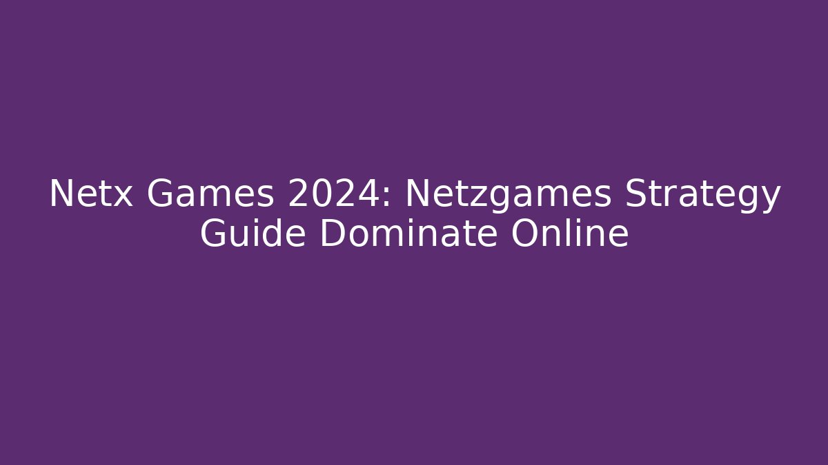 Netx Games 2024: Netzgames Strategy Guide Dominate Online
