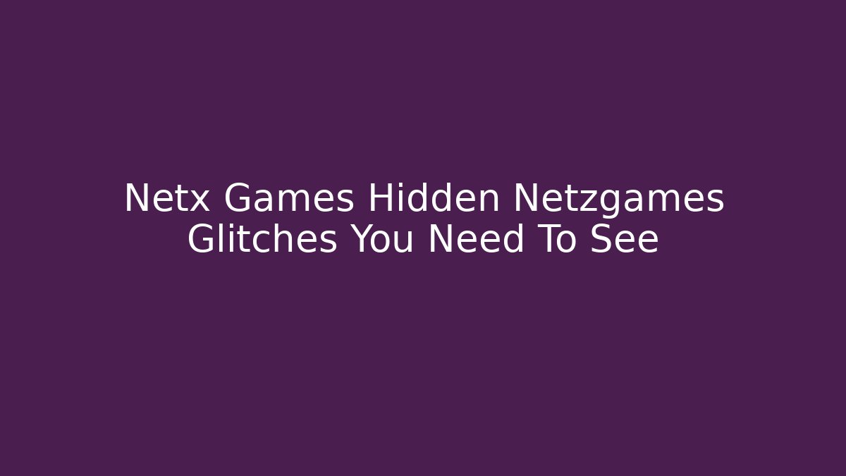 Netx Games Hidden Netzgames Glitches You Need To See