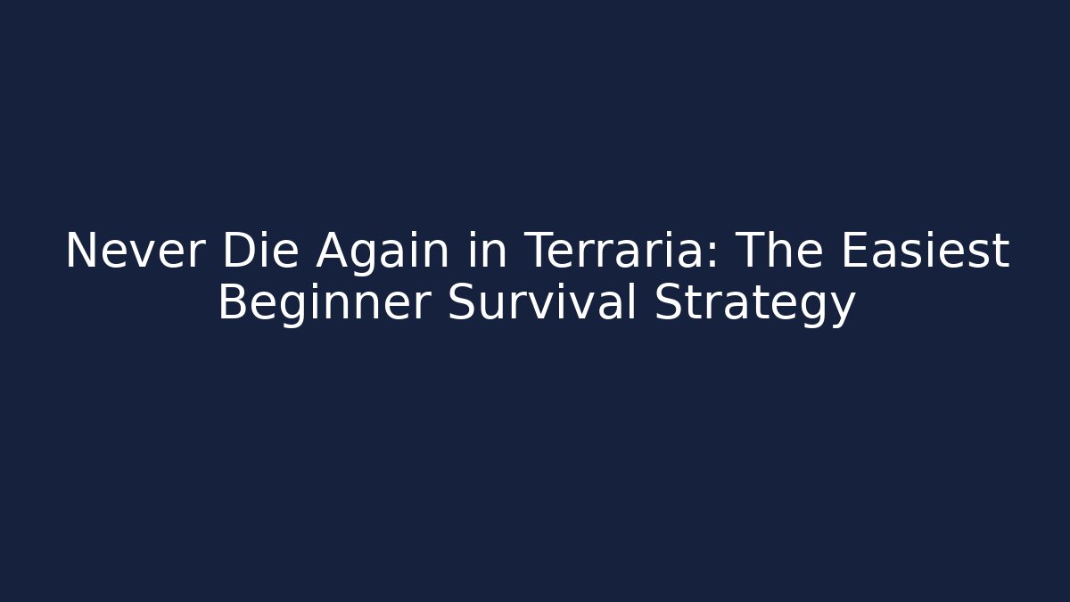 Never Die Again in Terraria: The Easiest Beginner Survival Strategy