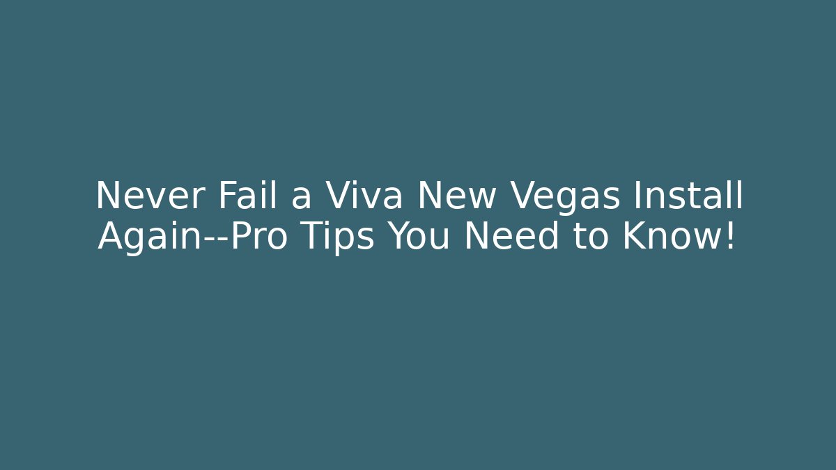 Never Fail a Viva New Vegas Install Again—Pro Tips You Need to Know!