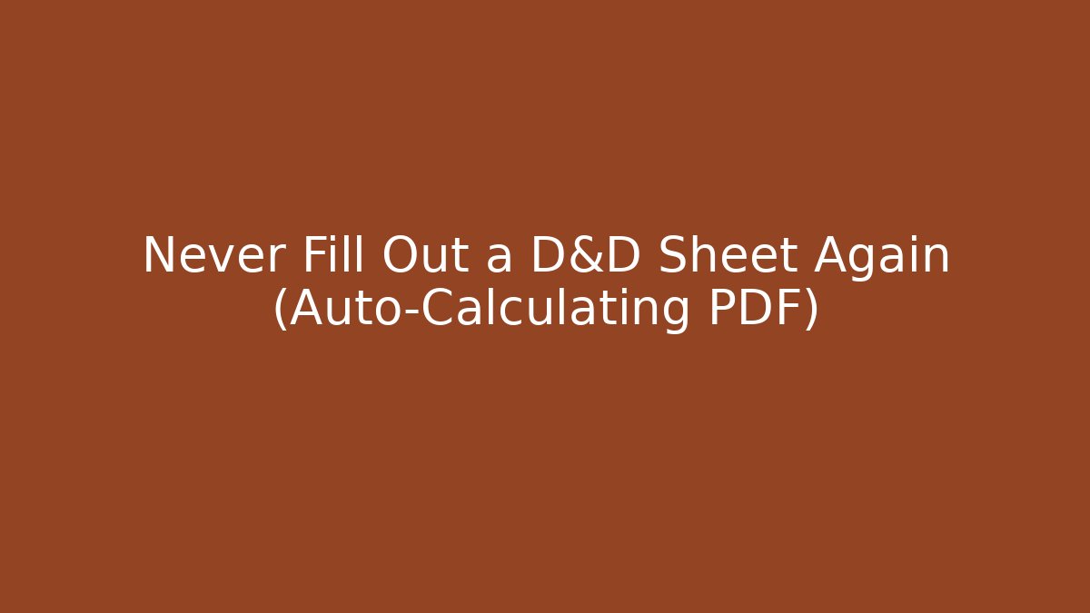 Never Fill Out a D&D Sheet Again (Auto-Calculating PDF)