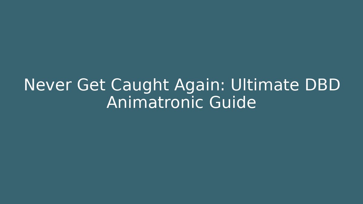 Never Get Caught Again: Ultimate DBD Animatronic Guide - Método de Aprovação