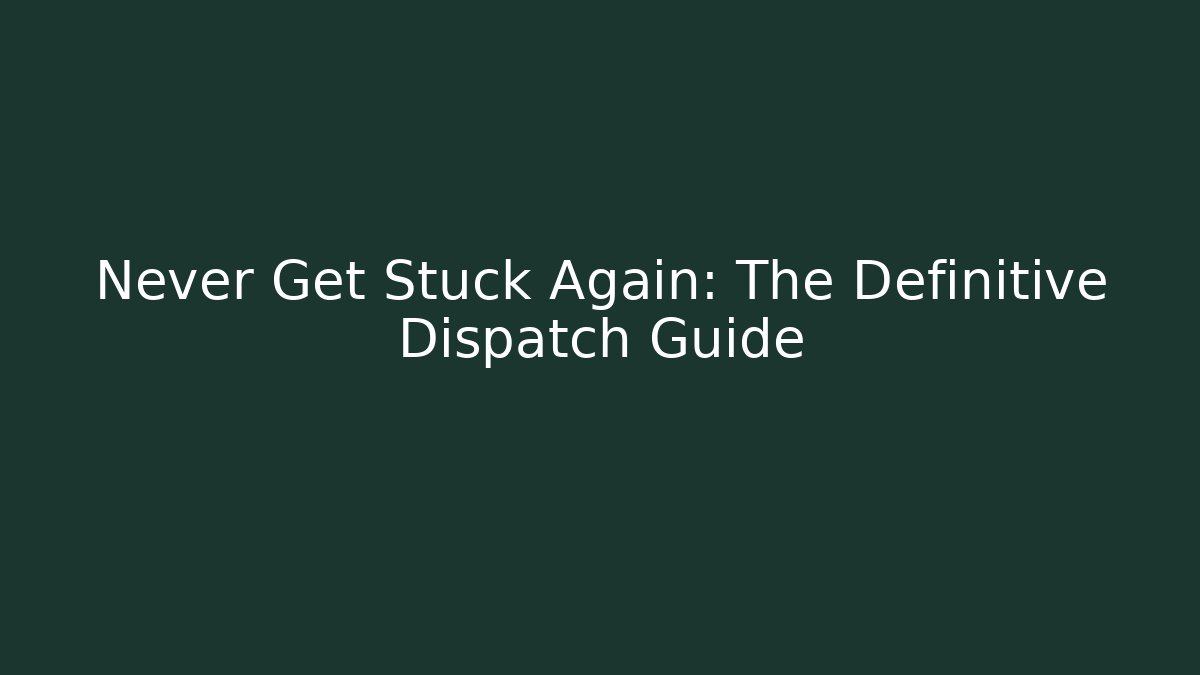Never Get Stuck Again: The Definitive Dispatch Guide - Método de Aprovação