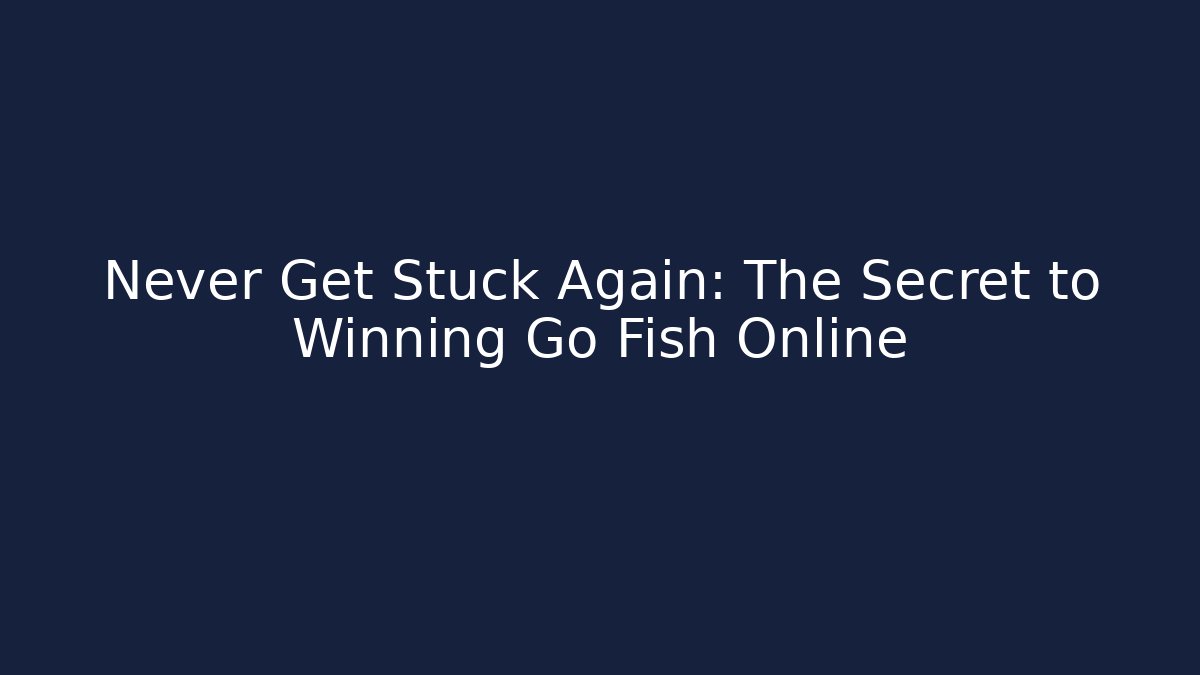 Never Get Stuck Again: The Secret to Winning Go Fish Online