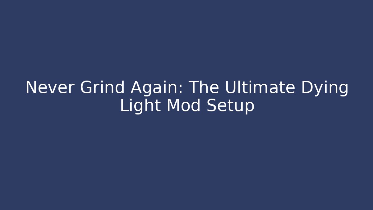 Never Grind Again: The Ultimate Dying Light Mod Setup - Método de Aprovação
