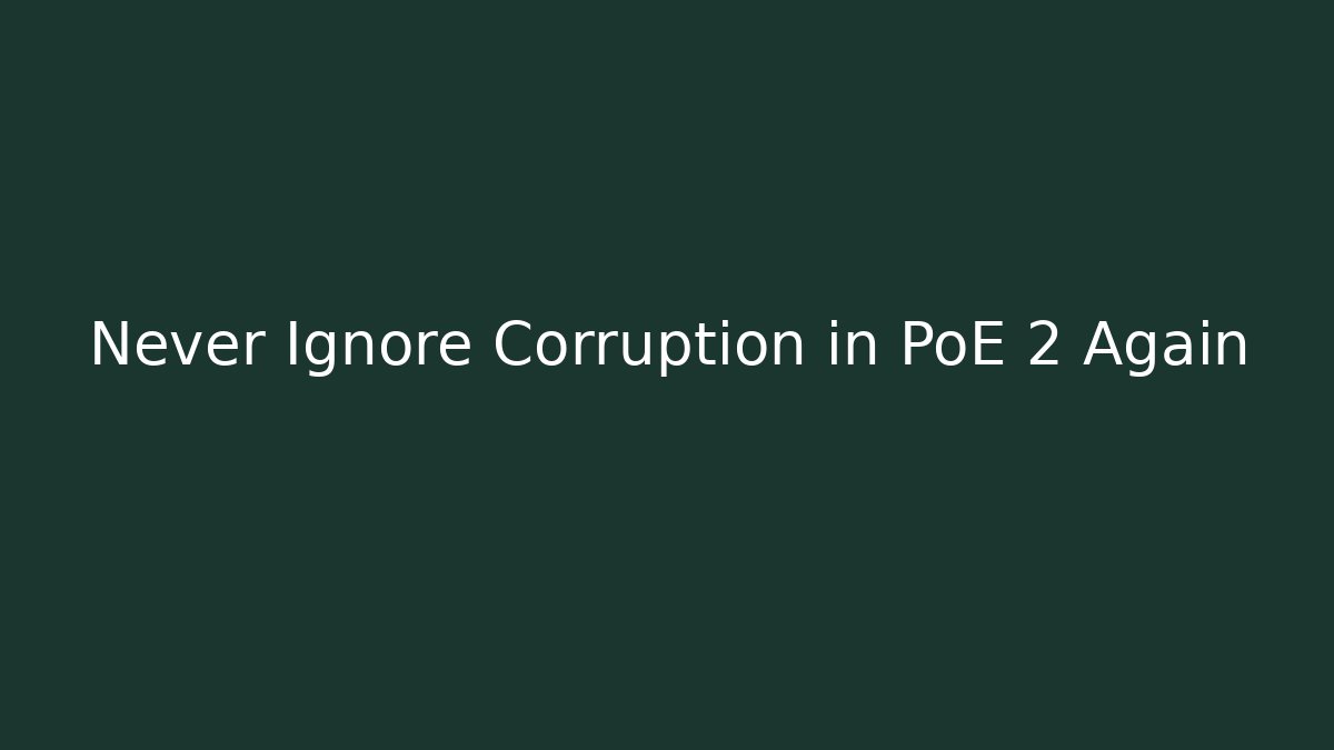 Never Ignore Corruption in PoE 2 Again