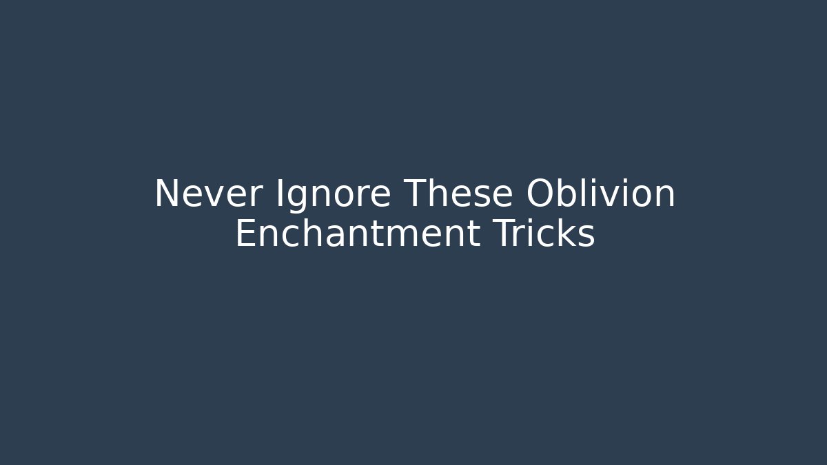 Never Ignore These Oblivion Enchantment Tricks - Método de Aprovação